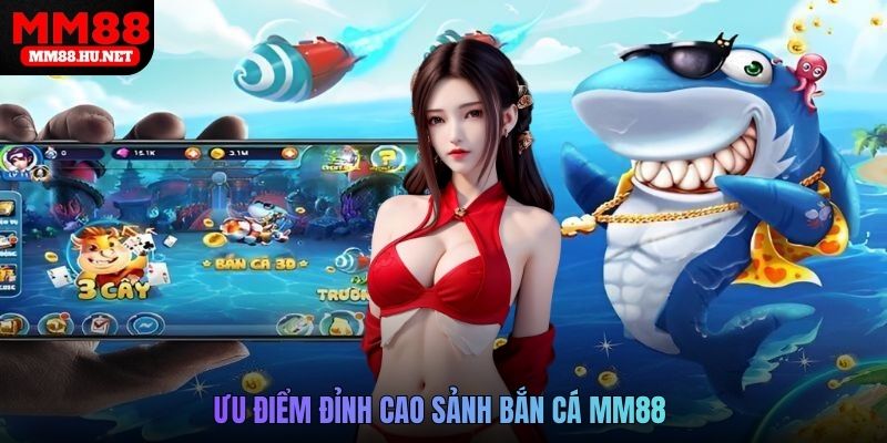 Ưu điểm đỉnh cao sảnh Bắn cá mm88